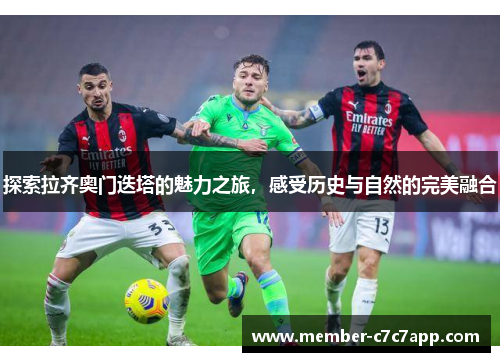 探索拉齐奥门迭塔的魅力之旅,感受历史与自然的完美融合 探索拉齐奥门迭塔的魅力之旅,感受历史与自然的完美融合