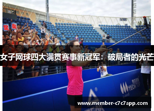 女子网球四大满贯赛事新冠军:破局者的光芒 女子网球四大满贯赛事新冠军:破局者的光芒