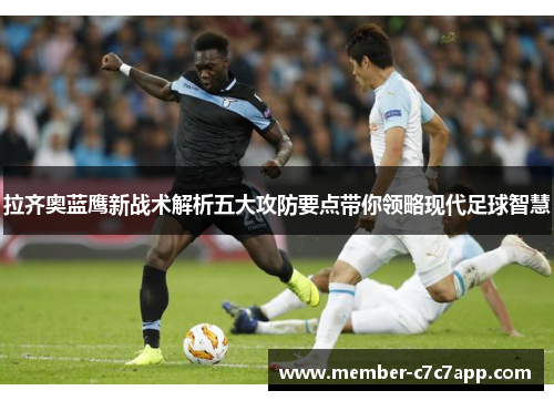 拉齐奥蓝鹰新战术解析五大攻防要点带你领略现代足球智慧 拉齐奥蓝鹰新战术解析五大攻防要点带你领略现代足球智慧