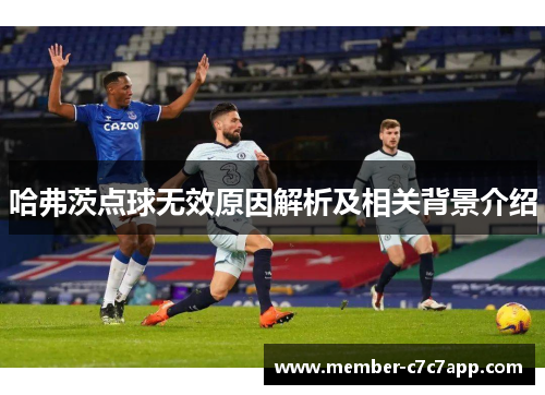 哈弗茨点球无效原因解析及相关背景介绍