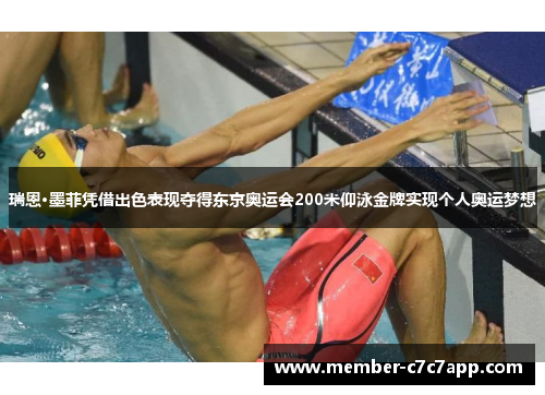 瑞恩·墨菲凭借出色表现夺得东京奥运会200米仰泳金牌实现个人奥运梦想