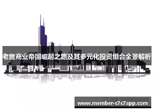 老詹商业帝国崛起之路及其多元化投资组合全景解析 老詹商业帝国崛起之路及其多元化投资组合全景解析