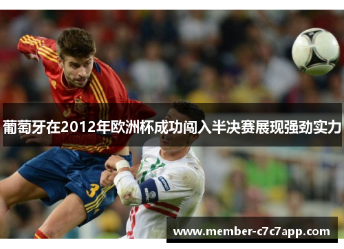 葡萄牙在2012年欧洲杯成功闯入半决赛展现强劲实力 葡萄牙在2012年欧洲杯成功闯入半决赛展现强劲实力