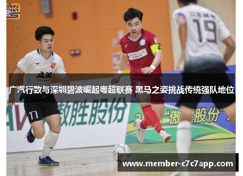 广汽行致与深圳碧波崛起粤超联赛 黑马之姿挑战传统强队地位