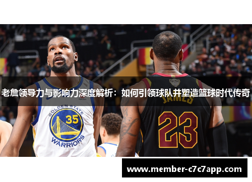 老詹领导力与影响力深度解析:如何引领球队并塑造篮球时代传奇 老詹领导力与影响力深度解析:如何引领球队并塑造篮球时代传奇