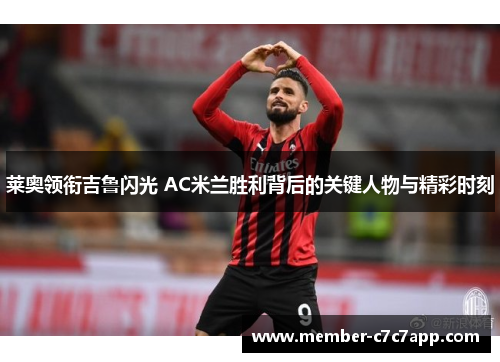 莱奥领衔吉鲁闪光 AC米兰胜利背后的关键人物与精彩时刻 莱奥领衔吉鲁闪光 AC米兰胜利背后的关键人物与精彩时刻